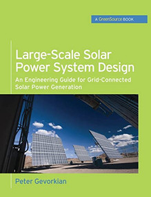 Large-Scale Solar Power System Design (GreenSource Books) (An Engineering Guide for Grid-Connected Solar Power Generation) by Peter Gevorkian, 9780071763271