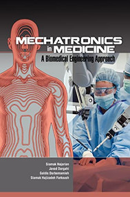 Mechatronics in Medicine A Biomedical Engineering Approach by Siamak Hajizadeh Farkoush, Siamak Najarian, Goldis Darbemamieh, Javad Dargahi, 9780071768962