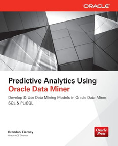 Predictive Analytics Using Oracle Data Miner (Develop & Use Data Mining Models in Oracle Data Miner, SQL & PL/SQL) by Brendan Tierney, 9780071821674