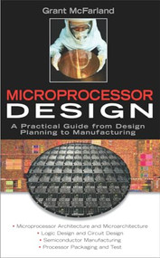 Microprocessor Design (A Practical Guide from Design Planning to Manufacturing) by Grant McFarland, 9780071459518