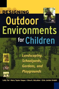 Designing Outdoor Environments for Children (Landscaping School Yards, Gardens and Playgrounds) by Erin Jordan Knight, Mary Taylor Haque, Lolly Tai, Gina K. McLellan, 9780071459358