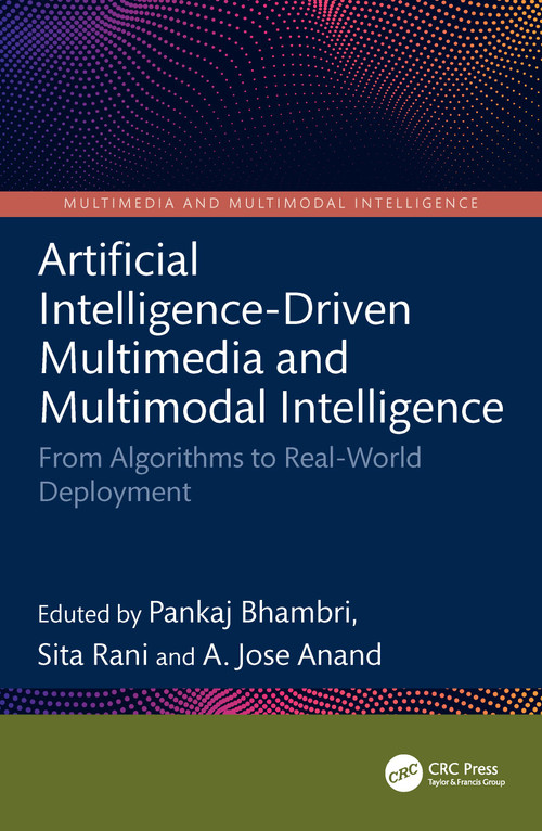 Artificial Intelligence-Driven Multimedia and Multimodal Intelligence (From Algorithms to Real-World Deployment) by Pankaj Bhambri, Sita Rani, A. Jose Anand, 9781041167907