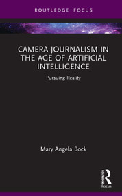 Camera Journalism in the Age of Artificial Intelligence (Pursuing Reality) by Mary Angela Bock, 9781041211785