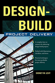 Design-Build Project Delivery (Managing the Building Process from Proposal Through Construction) by Sidney M. Levy, 9780071461573