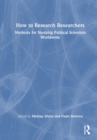 How to Research Researchers (Methods for Studying Political Scientists Worldwide) by Mehtap Söyler, Paulo Ravecca, 9781032993676