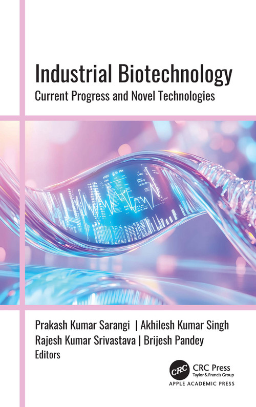 Industrial Biotechnology (Current Progress and Novel Technologies) by Prakash Kumar Sarangi, Akhilesh Kumar Singh, Rajesh Kumar Srivastava, Brijesh Pandey, 9781779642226
