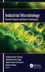 Industrial Microbiology (Current Progress and Novel Technologies) by Prakash Kumar Sarangi, Akhilesh Kumar Singh, Rajesh Kumar Srivastava, Brijesh Pandey, 9781779642202