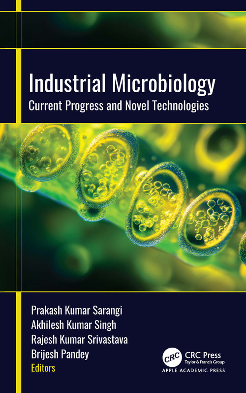 Industrial Microbiology (Current Progress and Novel Technologies) by Prakash Kumar Sarangi, Akhilesh Kumar Singh, Rajesh Kumar Srivastava, Brijesh Pandey, 9781779642202