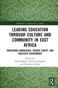 Leading Education Through Culture and Community in East Africa (Indigenous Knowledge, Gender Equity, and Inclusive Governance) by Stuart Busby, Christina Raphael, Chrispina Lekule, 9781041364948