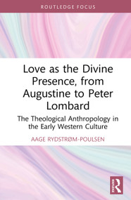 Love as the Divine Presence, from Augustine to Peter Lombard (The Theological Anthropology in the Early Western Culture) by Aage Rydstrøm-Poulsen, 9789463720144