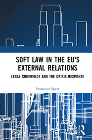 Soft Law in the EU's External Relations (Legal Coherence and the Crisis Response) by Francesco Spera, 9781041254829