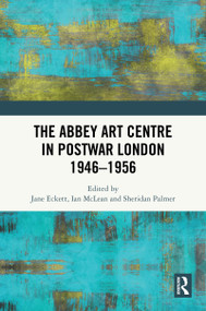 The Abbey Art Centre in Postwar London 1946-1956 by Jane Eckett, Ian McLean, Sheridan Palmer, 9781032935393