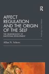 Affect Regulation and the Origin of the Self (The Neurobiology of Emotional Development) by Allan N. Schore, 9781138917071