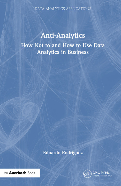 Anti-Analytics (How Not to and How to Use Data Analytics in Business) by Eduardo Rodriguez, 9781032842844