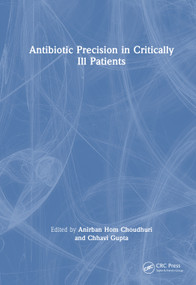 Antibiotic Precision in Critically Ill Patients by Anirban Hom Choudhuri, Chhavi Gupta, 9781041052975