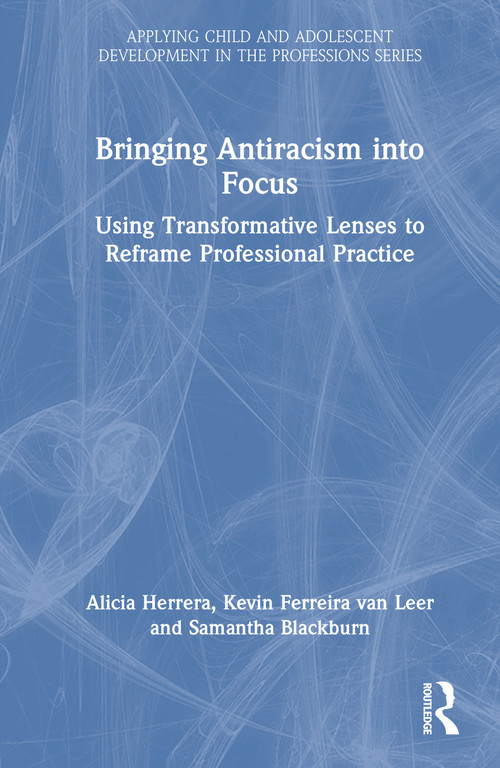 Bringing Antiracism into Focus (Using Transformative Lenses to Reframe Professional Practice) by Alicia Herrera, Kevin Ferreira van Leer, Samantha Blackburn, 9781032448404