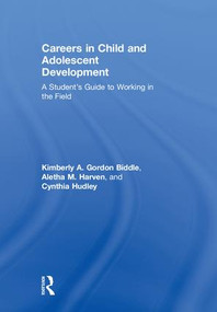 Careers in Child and Adolescent Development (A Student's Guide to Working in the Field) by Kimberly A. Gordon Biddle, Aletha M. Harven, Cynthia Hudley, 9781138859968
