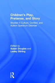 Children's Play, Pretense, and Story (Studies in Culture, Context, and Autism Spectrum Disorder) by Susan Douglas, Lesley Stirling, 9781848725430