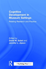 Cognitive Development in Museum Settings (Relating Research and Practice) by David M. Sobel, Jennifer L. Jipson, 9781848724884