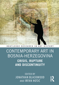 Contemporary Art in Bosnia-Herzegovina (Crisis, Rupture and Discontinuity) by Jonathan Blackwood, Irfan Hošić, 9781032795041