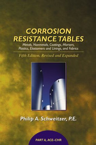 Corrosion Resistance Tables (Metals, Nonmetals, Coatings, Mortars, Plastics, Elastomers, and Linings and Fabrics, Fifth Edition (4 Volume Set)) by Philip A. Schweitzer, P.E., 9780824756727