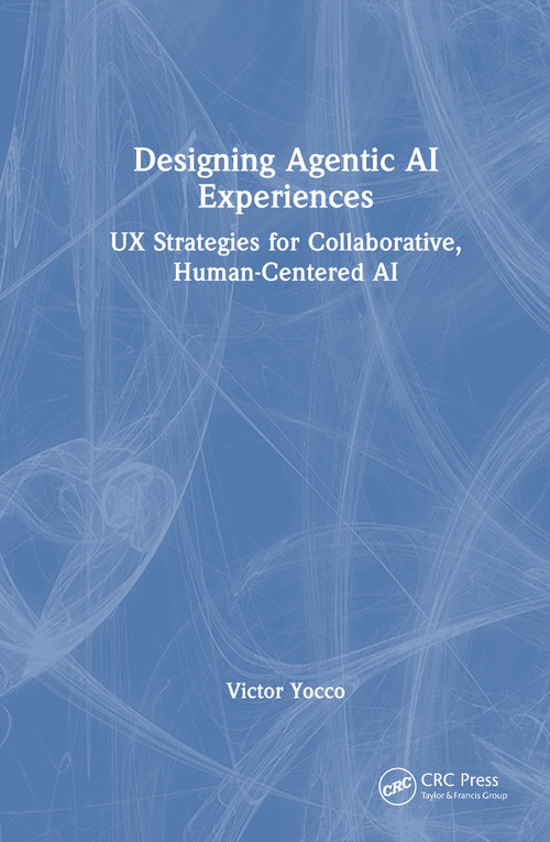 Designing Agentic AI Experiences (UX Strategies for Collaborative, Human-Centered AI) by Victor Yocco, 9781041238140