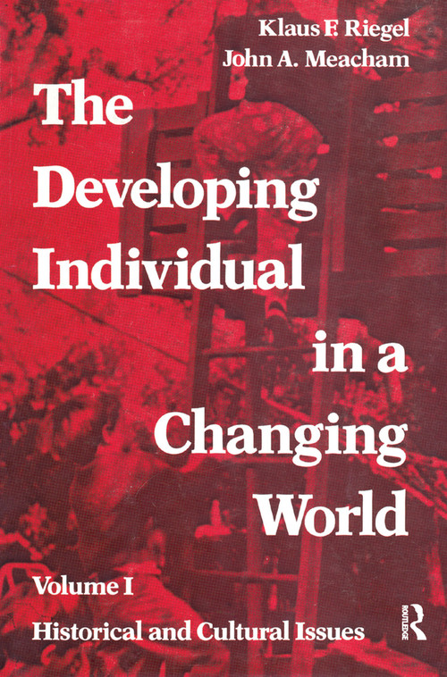 The Developing Individual in a Changing World (Volume 1, Historical and Cultural Issues) by John A. Meacham, 9781138535091