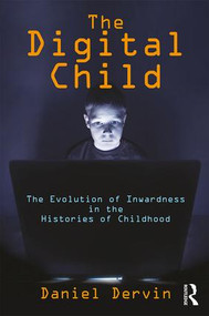 The Digital Child (The Evolution of Inwardness in the Histories of Childhood) by Daniel Dervin, 9781412865371