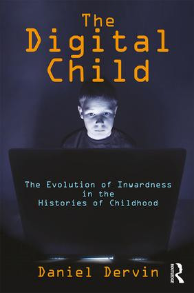 The Digital Child (The Evolution of Inwardness in the Histories of Childhood) by Daniel Dervin, 9781412865371