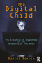 The Digital Child (The Evolution of Inwardness in the Histories of Childhood) by Daniel Dervin, 9781412865371