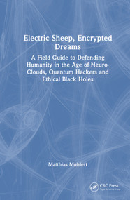 Electric Sheep, Encrypted Dreams (A Field Guide to Defending Humanity in the Age of Neuro-Clouds, Quantum Hackers and Ethical Black Holes) by Matthias Muhlert, 9781041200437