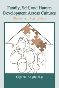 Family, Self, and Human Development Across Cultures (Theory and Applications, Second Edition) by Çigdem Kagitçibasi, 9780805857757