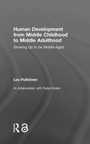 Human Development from Middle Childhood to Middle Adulthood (Growing Up to be Middle-Aged) by Lea Pulkkinen, 9781138840140