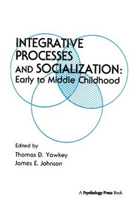Integrative Processes and Socialization (Early To Middle Childhood) by Thomas D. Yawkey, James E. Johnson, 9781138417335