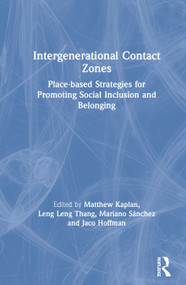 Intergenerational Contact Zones (Place-based Strategies for Promoting Social Inclusion and Belonging) by Matthew Kaplan, Leng Leng Thang, Mariano Sánchez, Jaco Hoffman, 9780367189020