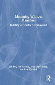 Managing Without Managers (Building a Flexible Organization) by Jef Bell, Zoë Harrold, John Launchbury, Robert Wiltbank, 9781041234418