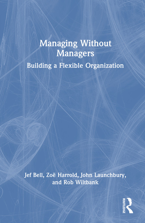 Managing Without Managers (Building a Flexible Organization) by Jef Bell, Zoë Harrold, John Launchbury, Robert Wiltbank, 9781041234418