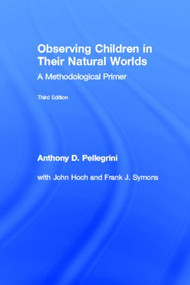 Observing Children in Their Natural Worlds (A Methodological Primer, Third Edition) by Anthony D. Pellegrini, Frank Symons, John Hoch, 9781848729575