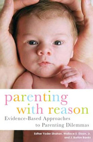 Parenting with Reason (Evidence-Based Approaches to Parenting Dilemmas) by Esther Yoder Strahan, Wallace E. Dixon, Jr., J. Burton Banks, 9780415413282