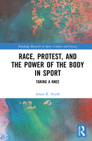 Race, Protest, and the Power of the Body in Sport (Taking a Knee) by Adam R. North, 9781041219279