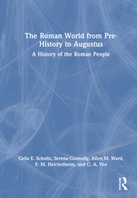 The Roman World from Prehistory to Augustus (A History of the Roman People) by Celia E. Schultz, Serena Connolly, Allen Ward, F. M. Heichelheim, C. A. Yeo, 9781032612881