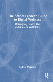 The School Leader's Guide to Digital Wellness (Untangling Device Use and Student Well-Being) by Andrew Marcinek, 9781041195627