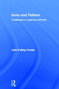 Sons and Fathers (Challenges to paternal authority) by John Crosby, 9780415838399