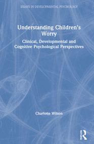 Understanding Children's Worry (Clinical, Developmental and Cognitive Psychological Perspectives) by Charlotte Wilson, 9780815378877