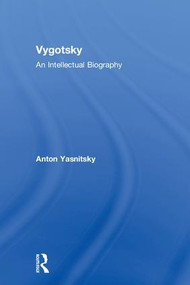 Vygotsky (An Intellectual Biography) by Anton Yasnitsky, 9781138806733