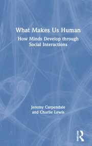 What Makes Us Human: How Minds Develop through Social Interactions by Jeremy Carpendale, Charlie Lewis, 9780367537920