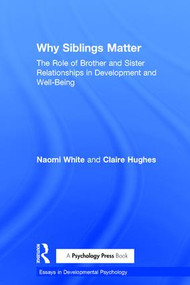 Why Siblings Matter (The Role of Brother and Sister Relationships in Development and Well-Being) by Naomi White, Claire Hughes, 9781138641440