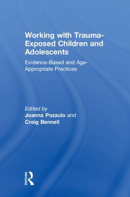 Working with Trauma-Exposed Children and Adolescents (Evidence-Based and Age-Appropriate Practices) by Joanna Pozzulo, Craig Bennell, 9781138099180