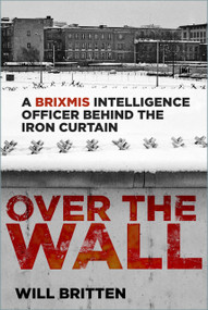 Over the Wall (A BRIXMIS Intelligence Officer Behind the Iron Curtain) by Will Britten, 9781837053797