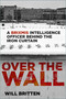 Over the Wall (A BRIXMIS Intelligence Officer Behind the Iron Curtain) by Will Britten, 9781837053797